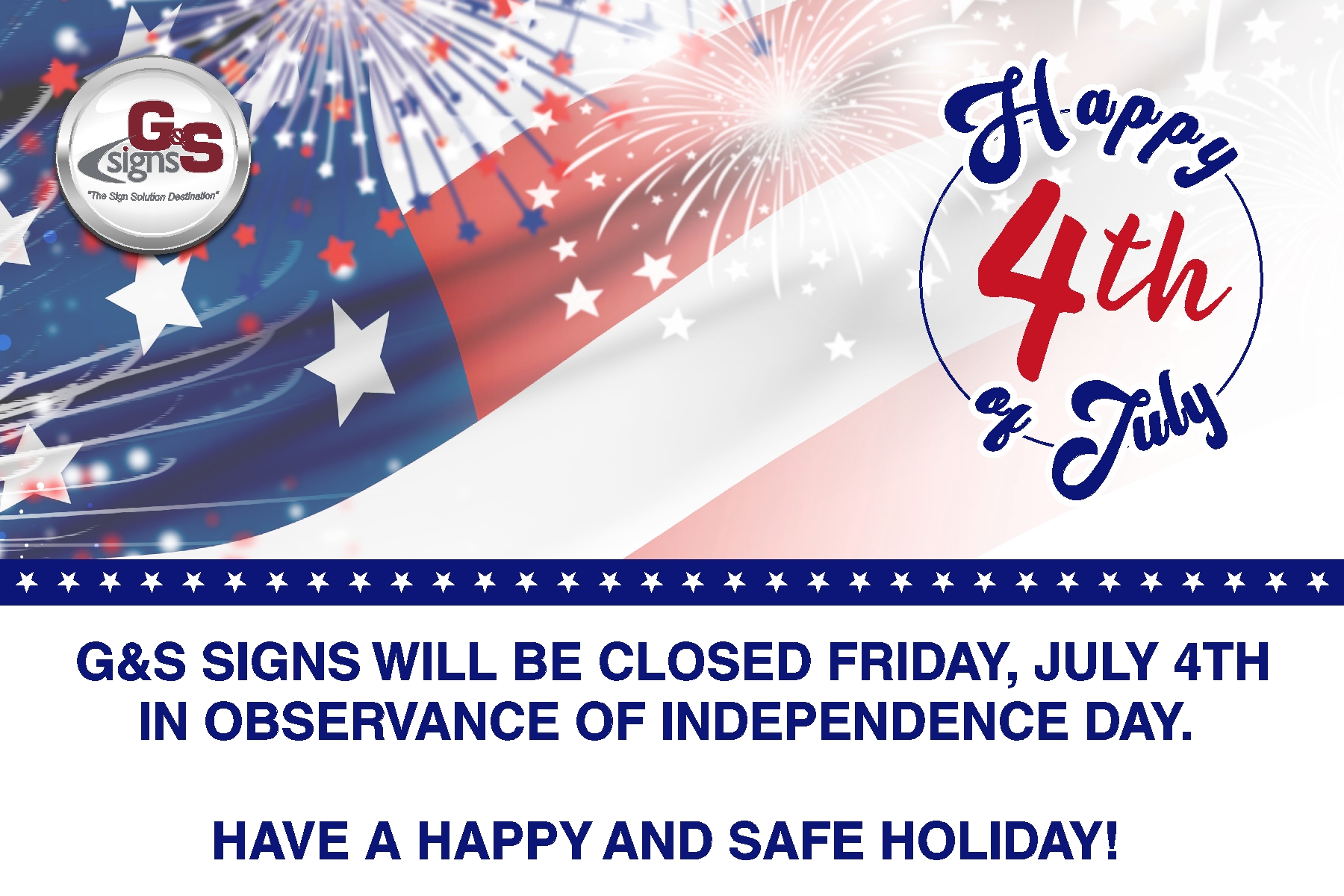 G&S Signs will be closed Friday, July 4th in observance of Independence Day. Have a safe and happy holiday!